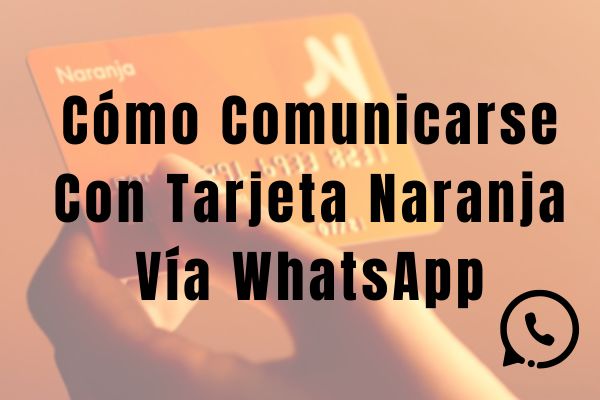 Cómo Comunicarse Con Tarjeta Naranja Vía WhatsApp