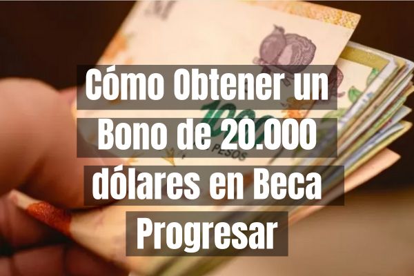 Cómo Obtener un Bono de 20.000 dólares en Beca Progresar